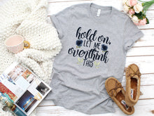 Load image into Gallery viewer, Hold On Let Me Overthink this, Womens Graphic Tee, Gift For Her, Sarcastic Shirt, Funny Tees, Tshirts
