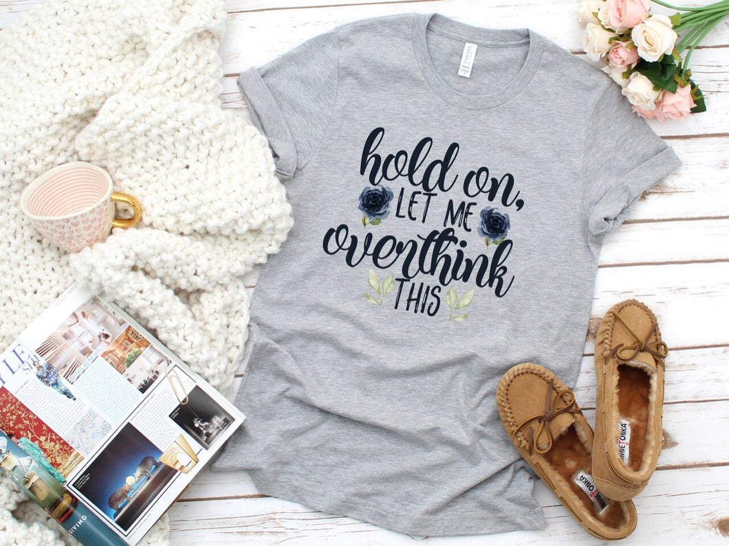 Hold On Let Me Overthink this, Womens Graphic Tee, Gift For Her, Sarcastic Shirt, Funny Tees, Tshirts