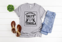 Load image into Gallery viewer, If You Are Going to Be Salty Bring The Tequila Shirt, Tequila Shirt, Funny Womens Graphic Tee
